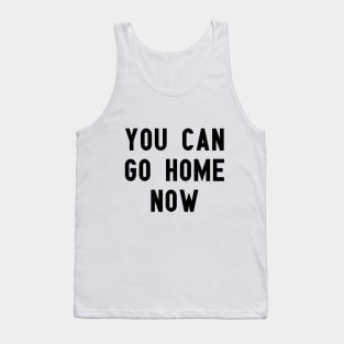 you can go home now Tank Top